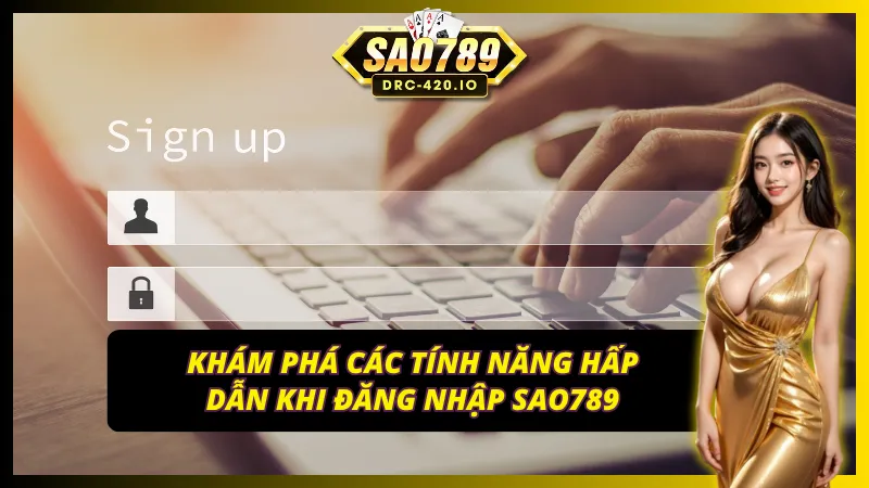 Những ưu điểm nổi trội khi đăng nhập tại SAO789