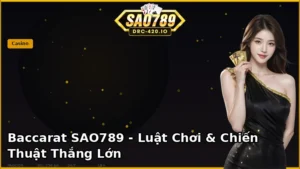Baccarat SAO789 — Luật Chơi, Chiến Thuật & Tỷ Lệ Thắng [2026]